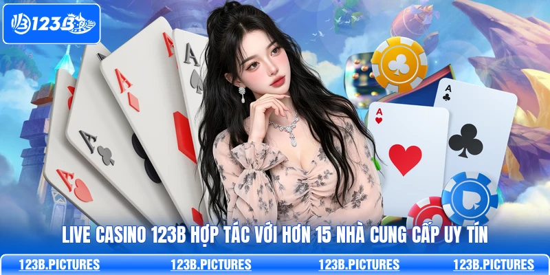 Live Casino 123B hợp tác với hơn 15 nhà cung cấp uy tín